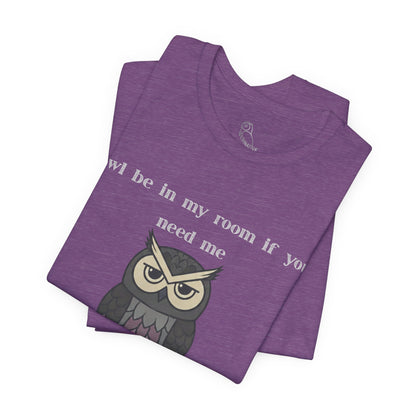 Owl Be In My Room T-Shirt | Sarcastic Quote, Owl Tee