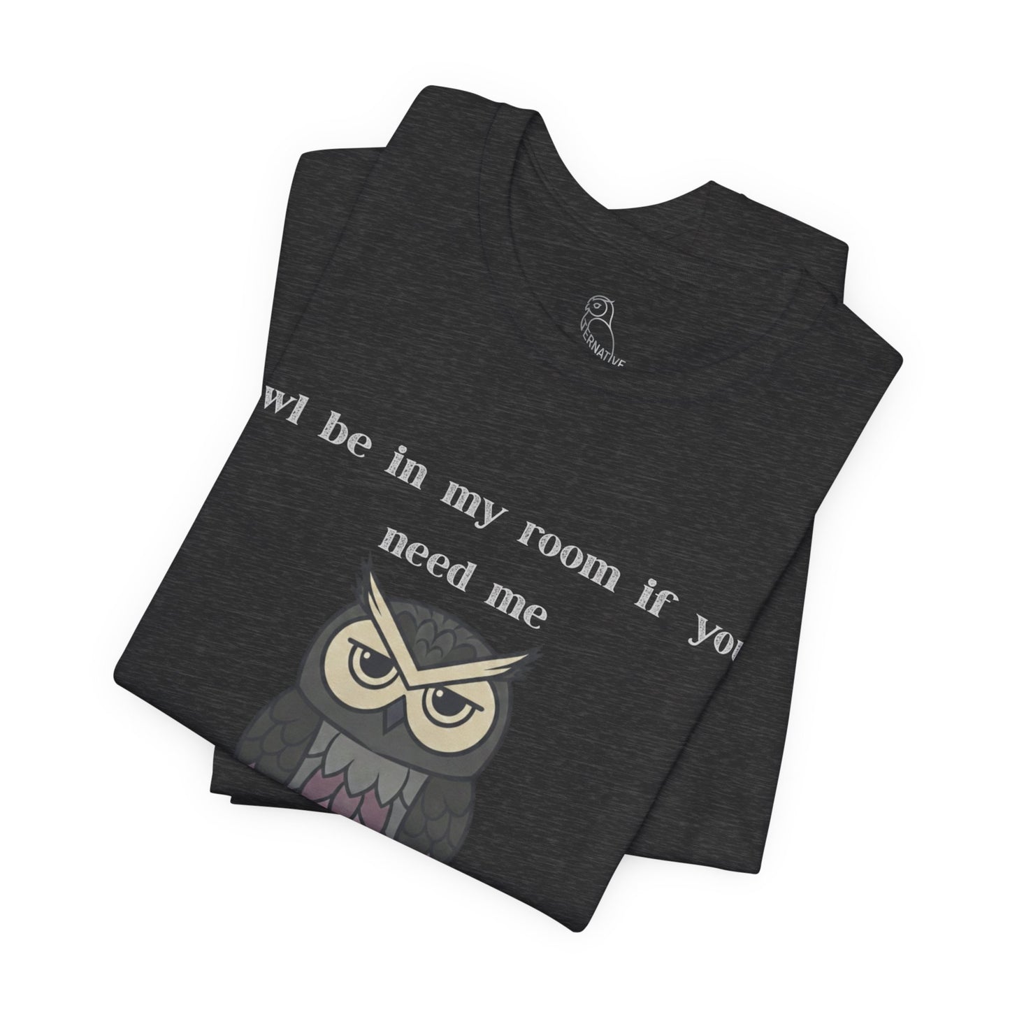 Owl Be In My Room T-Shirt | Sarcastic Quote, Owl Tee