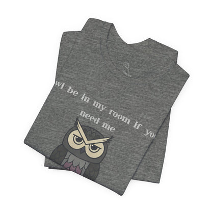 Owl Be In My Room T-Shirt | Sarcastic Quote, Owl Tee