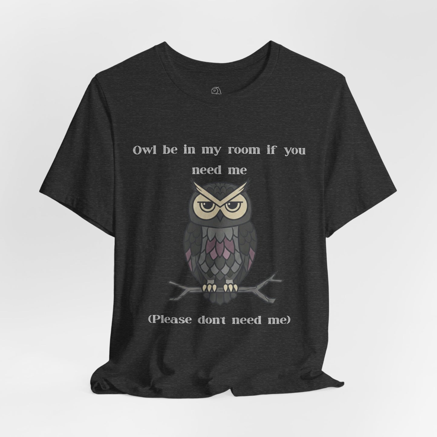 Owl Be In My Room T-Shirt | Sarcastic Quote, Owl Tee