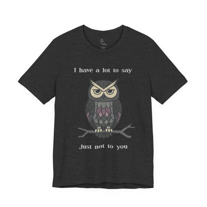 I Have a Lot to Say Owl T-Shirt | Funny Owl Tee
