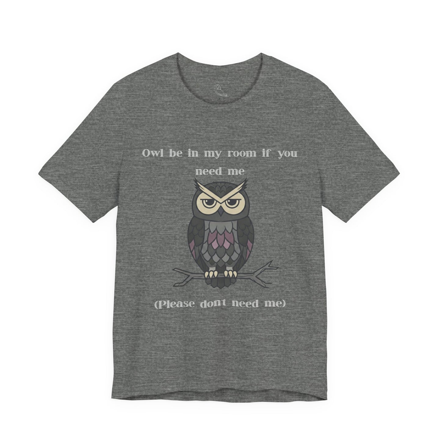 Owl Be In My Room T-Shirt | Sarcastic Quote, Owl Tee