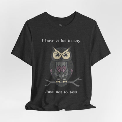 I Have a Lot to Say Owl T-Shirt | Funny Owl Tee